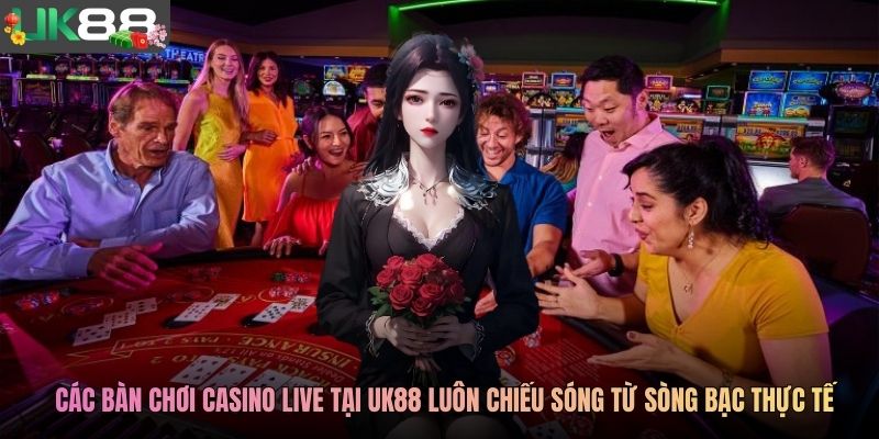 Các bàn chơi casino live tại UK88 luôn chiếu sóng từ sòng bạc thực tế