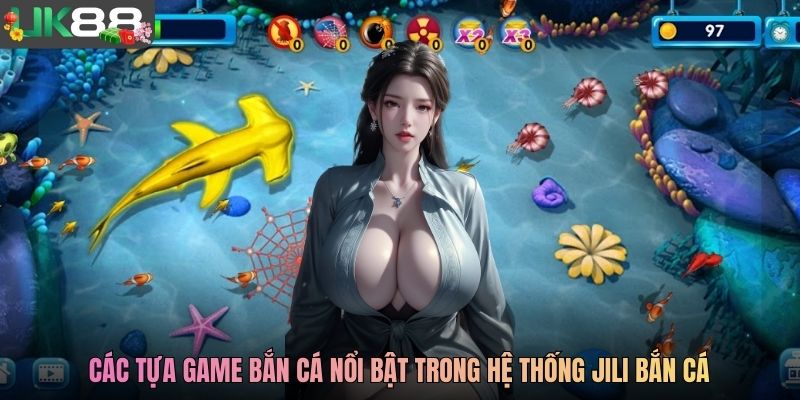 Các tựa game bắn cá nổi bật trong hệ thống Jili bắn cá