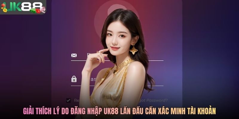 Giải thích lý do đăng nhập UK88 lần đầu cần xác minh tài khoản