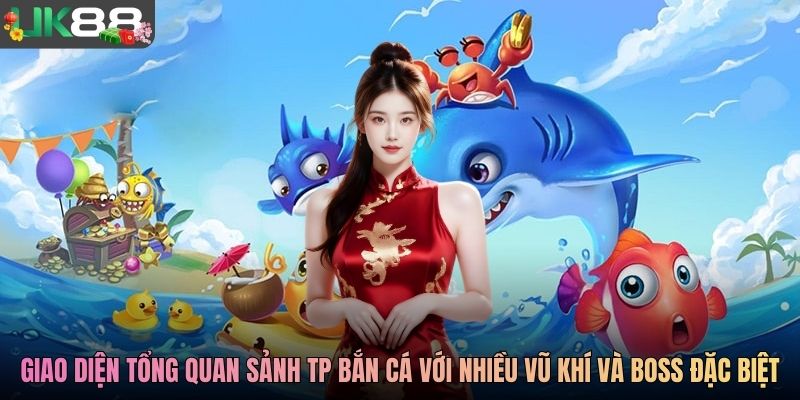 Giao diện tổng quan sảnh TP bắn cá với nhiều vũ khí và boss đặc biệt
