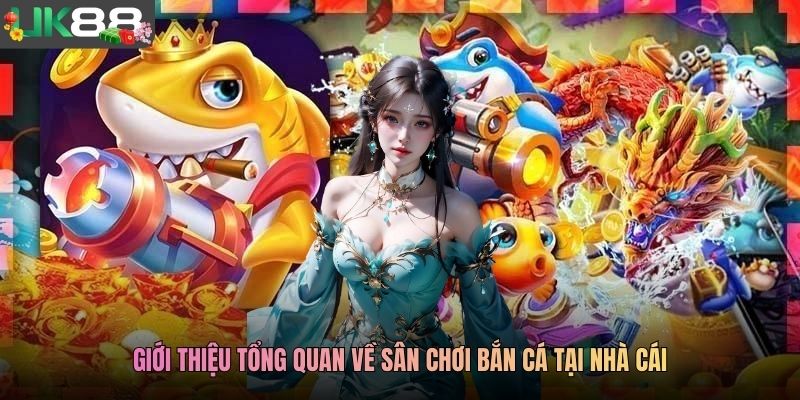Giới thiệu tổng quan về sân chơi bắn cá tại nhà cái