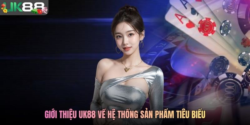 Giới thiệu UK88 về hệ thống sản phẩm tiêu biểu