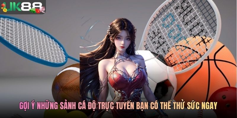 Gợi ý những sảnh cá độ trực tuyến bạn có thể thử sức ngay