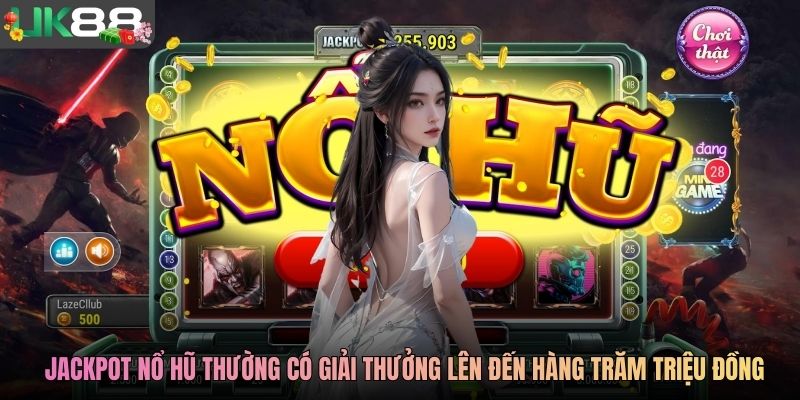 Jackpot nổ hũ thường có giải thưởng lên đến hàng trăm triệu đồng