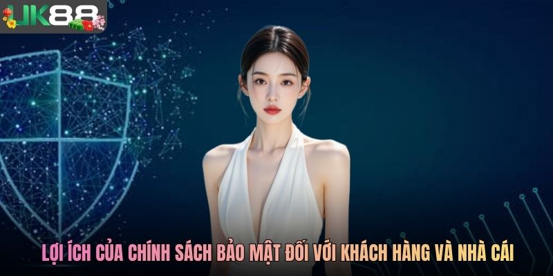 Lợi ích của chính sách bảo mật đối với khách hàng và nhà cái