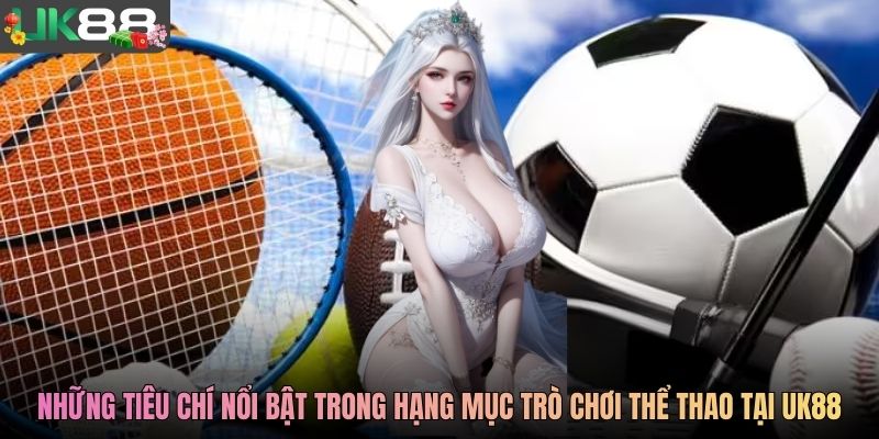 Những tiêu chí nổi bật trong hạng mục trò chơi thể thao tại UK88