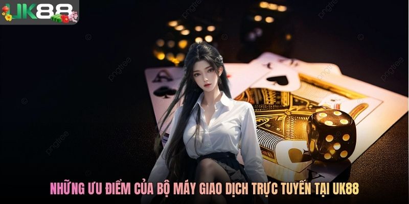 Những ưu điểm của bộ máy giao dịch trực tuyến tại UK88