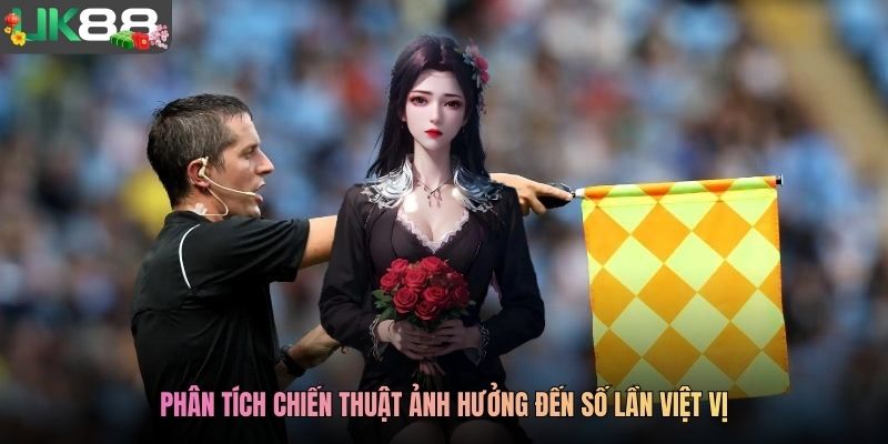 Phân tích chiến thuật ảnh hưởng đến số lần việt vị