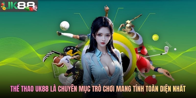 Thể thao UK88 là chuyên mục trò chơi mang tính toàn diện nhất