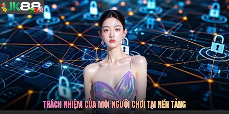 Trách nhiệm của mỗi người chơi tại nền tảng