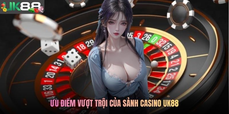 Ưu điểm vượt trội của sảnh casino UK88